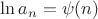 $\ln a_n=\psi(n)$