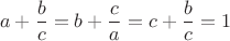 $$a + \frac{b}{c} = b + \frac{c}{a} = c + \frac{b}{c} = 1$$