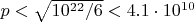 $p<\sqrt{10^{22}/6}<4.1\cdot10^{10}$