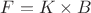 $F=K\times B $