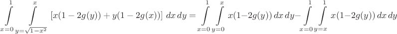 $$\int\limits_{x=0}^1\int\limits_{y=\sqrt{1-x^2}}^x \left[x(1-2g(y))+y(1-2g(x))\right]\,dx\,dy=\int\limits_{x=0}^1\int\limits_{y=0}^x x(1-2g(y))\,dx\,dy-\int\limits_{x=0}^1\int\limits_{y=x}^1 x(1-2g(y))\,dx\,dy$$