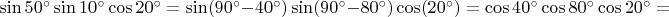 $\sin50^\circ\sin10^\circ\cos20^\circ=\sin(90^\circ-40^\circ)\sin(90^\circ-80^\circ)\cos(20^\circ)=\cos40^\circ\cos80^\circ\cos20^\circ=$