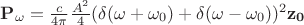 $\mathbf{P_\omega}={c \over 4\pi} {A^2 \over 4} (\delta(\omega+\omega_0)+\delta(\omega-\omega_0))^2 \mathbf{z_0} $