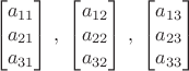 $$\begin{bmatrix}a_{11}\\a_{21}\\a_{31}\end{bmatrix}\,,\;\begin{bmatrix}a_{12}\\a_{22}\\a_{32}\end{bmatrix}\,,\;\begin{bmatrix}a_{13}\\a_{23}\\a_{33}\end{bmatrix}$$