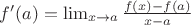 $f'(a) = \lim_{x\to a}\frac{f(x) - f(a)}{x-a}$