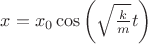 $x=x_0\cos\left(\sqrt{\frac{k}{m}}t\right)$