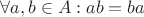 $\forall a,b\in A: ab=ba$