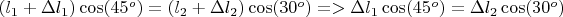 $(l_1+\Delta{l_1})\cos(45^o)=(l_2+\Delta{l_2})\cos(30^o) =>\Delta{l_1}\cos(45^o)=\Delta{l_2}\cos(30^o) $