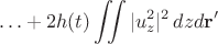 $$
\ldots + 2h(t) \iint |u_z^2|^2\,dzd\mathbf{r'}
$$ $$
\ldots + 2h(t) \iint |u_z^2|^2\,dzd\mathbf{r'}
$$