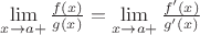 $\lim\limits_{x\to a+}\frac{f(x)}{g(x)}=\lim\limits_{x\to a+}\frac{f'(x)}{g'(x)}$