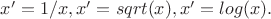 $x'=1/x,  x'=sqrt(x),  x'=log(x).$