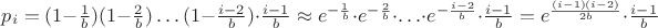 $p_i=(1-\frac1b)(1-\frac2b)\ldots(1-\frac{i-2}b)\cdot\frac{i-1}b \approx e^{-\frac1b}\cdot e^{-\frac2b} \cdot\ldots\cdot e^{-\frac{i-2}b}\cdot\frac{i-1}b=e^{\frac{(i-1)(i-2)}{2b}}\cdot\frac{i-1}b$