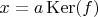$x=a \operatorname{Ker}(f)$