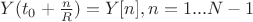 $Y(t_0+\frac{n}{R})=Y[n], n=1...N-1$