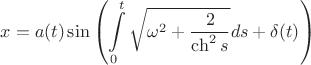 $$x = a(t)\sin \left( {\int\limits_0^t {\sqrt {\omega ^2  + \frac{2}{{\operatorname{ch} ^2 s}}} } ds + \delta (t)} \right)$$