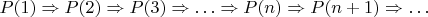 $P(1)\Rightarrow P(2)\Rightarrow P(3)\Rightarrow \ldots \Rightarrow P(n)\Rightarrow P(n+1)\Rightarrow \ldots $
