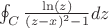 $ \oint_C {\ln(z) \over { (z - x)^2 - 1 } } dz $