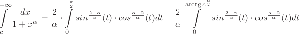 $$ \int\limits_{c}^{+\infty} \frac{dx}{1+x^\alpha} = \frac{2}{\alpha} \cdot \int\limits_{0}^{\frac{\pi}{2}} sin^\frac{2-\alpha}{\alpha}(t) \cdot cos^\frac{\alpha-2}{\alpha}(t)dt - \frac{2}{\alpha} \int\limits_{0}^{\arctg c^\frac{\alpha}{2}}} sin^\frac{2-\alpha}{\alpha}(t) \cdot cos^\frac{\alpha-2}{\alpha}(t) dt $$