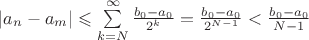 $|a_n - a_m| \leqslant \sum\limits_{k=N}^{\infty}\frac{b_0 - a_0}{2^k}=\frac{b_0-a_0}{2^{N-1}}<\frac{b_0-a_0}{N-1}$