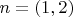 $n = (1, 2)$