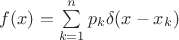 $\[f(x) = \sum\limits_{k = 1}^n {{p_k}\delta (x - {x_k})} \]$