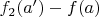 $f_2(a')-f(a)$