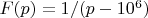 $F(p)=1/(p-10^6)$