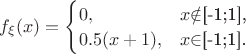 $
f_{\xi}(x)=\begin{cases}
0,&\text{$x$\notin$[-1;1],}\\
0.5(x+1),&\text{$x$\in$[-1;1].}
\end{cases}
$