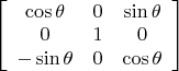 $\left [ \begin {array} {ccc} \cos \theta & 0 & \sin \theta \\ 0 & 1 & 0 \\  -\sin \theta & 0 & \cos \theta \end{array} \right ]$