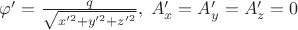 $\varphi'=\frac q{\sqrt{x'^2+y'^2+z'^2}}, \;A'_x=A'_y=A'_z=0$