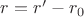 $r=r'-r_0$