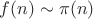 \[
f(n) \sim \pi (n)
\]