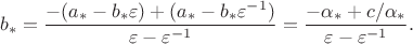 $$
b_*=\frac{-(a_*-b_*\varepsilon)+(a_*-b_*\varepsilon^{-1})}
{\varepsilon-\varepsilon^{-1}}=\frac{-\alpha_*+c/\alpha_*}
{\varepsilon-\varepsilon^{-1}}.
$$ $$
b_*=\frac{-(a_*-b_*\varepsilon)+(a_*-b_*\varepsilon^{-1})}
{\varepsilon-\varepsilon^{-1}}=\frac{-\alpha_*+c/\alpha_*}
{\varepsilon-\varepsilon^{-1}}.
$$