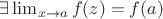 $\exists \lim_{x \to a}f(z)=f(a)$ $\exists \lim_{x \to a}f(z)=f(a)$