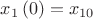 $x_{{1}} \left( 0 \right) =x_{{10}}$
