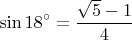 \[\sin 18^ \circ   = \frac{{\sqrt 5  - 1}}{4}\]