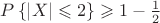 $P\left\lbrace\left\lvert X \right\rvert  \leqslant 2 \right\rbrace \geqslant1 - \frac{1}{2} $