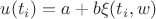 $u(t_i)=a+b\xi(t_i,w)$