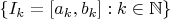 $\{I_k=[a_k,b_k]:k\in\mathbb N\}$