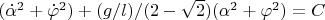 $(\dot{\alpha}^2+\dot{\varphi}^2)+(g/l)/(2-\sqrt{2})(\alpha^2+\varphi^2)=C$