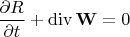 $$\frac{\partial R}{\partial t}+ \operatorname{div} \bold{W}=0$$