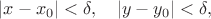 $|x-x_0|<\delta,\quad|y-y_0|<\delta,$