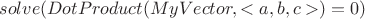 $$ solve( DotProduct(MyVector, <a,b,c>) = 0 )$$