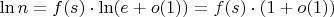 $\ln n = f(s) \cdot \ln (e + o(1)) = f(s) \cdot (1 + o(1))$