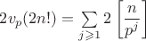 $2v_p(2n!)=\sum \limits_{j\geqslant 1} 2\left[\dfrac{n}{p^j}\right]$