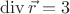 $\operatorname{div} \vec r = 3$