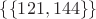 $\left\lbrace\left\lbrace121,144\right\rbrace\right\rbrace$