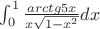 $\int_{0}^{1} \frac{arctg{5x}}{x\sqrt{1-x^2}} dx$
