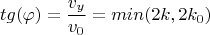 $$tg(\varphi)=\frac{v_y}{v_0}=min(2k, 2k_0)$$