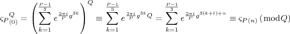 $$\[
\varsigma _P _{\left( 0 \right)} ^Q  = \left( {\sum\limits_{k = 1}^{\frac{{P - 1}}{3}} {e^{\frac{{2\pi i}}{P}g^{3k} } } } \right)^Q  \equiv \sum\limits_{k = 1}^{\frac{{P - 1}}{3}} {e^{\frac{{2\pi i}}{P}g^{3k} Q} }  = \sum\limits_{k = 1}^{\frac{{P - 1}}{3}} {e^{\frac{{2\pi i}}{P}g^{3\left( {k + t} \right) + n} } }  \equiv \varsigma _P _{\left( n \right)} \left( {\bmod Q} \right)
\]$